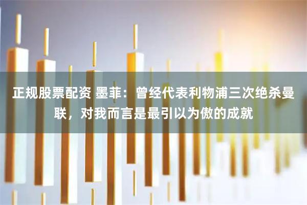 正规股票配资 墨菲：曾经代表利物浦三次绝杀曼联，对我而言是最引以为傲的成就